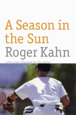 A Season in the Sun - Roger Kahn