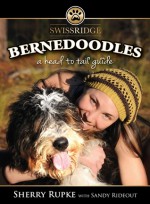 Bernedoodles: A Head to Tail Guide - Sherry Rupke, Sandy Rideout