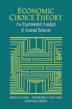 Economic Choice Theory: An Experimental Analysis of Animal Behavior - John H. Kagel, Raymond C. Battalio, Leonard Green