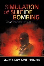 Simulation of Suicide Bombing: Using Computers to Save Lives - Zeeshan-ul-hassan Usmani, Daniel Kirk