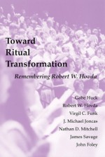 Toward Ritual Transformation: Remembering Robert W. Hovda - Gabe Huck, James Savage, Robert W. Hovda, Michael Joncas, Virgil Funk