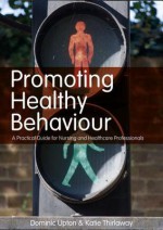 Promoting Healthy Behaviour - Dominic Upton, Katie Thirlaway