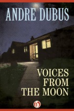 Voices from the Moon - Andre Dubus