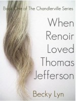 When Renoir Loved Thomas Jefferson (The Chandlerville Series) - Becky Lyn, Hannah Wilson