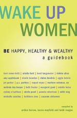 Wake Up Women: Be Happy, Healthy & Wealthy - Ardice Farrow, Karen Mayfield, Heidi Reagan