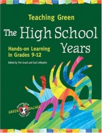 Teaching Green The High School Years: Hands On Learning In Grades 9 12 - Tim Grant