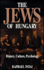 The Jews of Hungary: History, Culture, Psychology - Raphael Patai