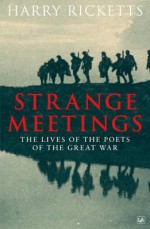 Strange Meetings: The Lives of the Poets of the Great War - Harry Ricketts