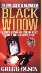 The Confessions of an American Black Widow: A True Story of Greed, Lust and a Murderous Wife - Gregg Olsen