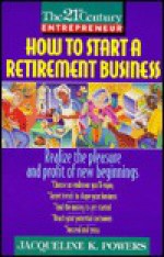 How to Start a Retirement Business: Realize the Pleasure and Profit of New Beginnings - Jacqueline K. Powers, Stephen M. Pollan