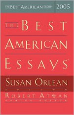 The Best American Essays 2005 - Susan Orlean, Robert Atwan