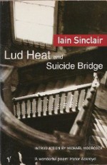 Lud Heat and Suicide Bridge - Iain Sinclair