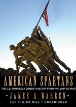 American Spartans: The U.S. Marines: A Combat History from Iwo Jima to Iraq - James Warren, Dick Hill