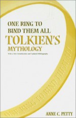 One Ring to Bind Them All: Tolkien's Mythology - Anne C. Petty