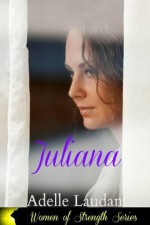 Juliana (Women of Strength) - Adelle Laudan