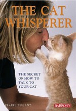 The Cat Whisperer: The Secret of How to Talk to Your Cat - Claire Bessant