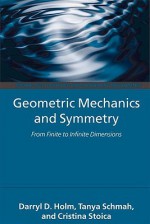 Geometric Mechanics and Symmetry: From Finite to Infinite Dimensions - Darryl D. Holm, Tanya Schmah, Cristina Stoica