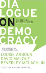 Dialogue on Democracy: The LaFontaine-Baldwin Lectures, 2000-2005: Louise Arbour, Alain Dubuc, Georges Erasmus, David Malouf, Beverley McLach - Louise Arbour, David Malouf, John Ralston Saul, Beverly McLahlin