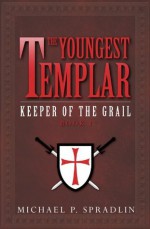 The Youngest Templar: Keeper of the Grail - Michael P. Spradlin