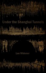 Under the Shanghai Tunnels - Lee Widener