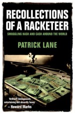 Recollections of a Racketeer: Smuggling Hash and Cash Around the World - Patrick Lane, Howard Marks