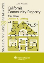 Examples & Explanations: California Community Property, 3rd. Ed. - Goldberg