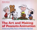 The Art and Making of Peanuts Animation: Celebrating Fifty Years of Television Specials - Charles Solomon