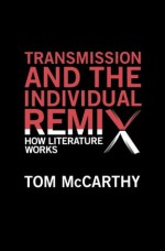 Transmission and the Individual Remix (Vintage) - Tom McCarthy