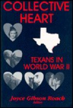 Collective Heart: Texans in World War II - Joyce Gibson Roach