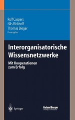 Interorganisatorische Wissensnetzwerke: Mit Kooperationen Zum Erfolg (German Edition) - Rolf Caspers