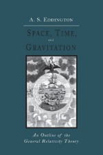 Space, Time and Gravitation: An Outline of the General Relativity Theory - Arthur Stanley Eddington
