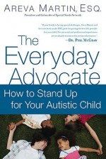 The Everyday Advocate: Standing Up For Your Autistic Child - Areva Martin, Lynn Kern Koegel