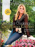 Georgia Cooking in an Oklahoma Kitchen: Recipes from My Family to Yours - Trisha Yearwood, Garth Brooks