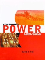 Consuming Power: A Social History of American Energies - David E. Nye