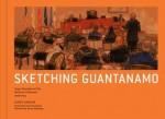 Sketching Guantanamo: Court Sketches of the Military Tribunals, 2006-2013 - Janet Hamlin, Carol Rosenberg