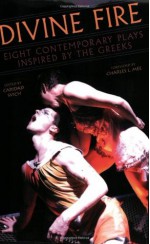 Divine Fire: Eight Contemporary Plays Inspired by the Greeks - Caridad Svich, Charles L. Mee, Karen Hartman, John Jesurun, Matthew Maguire, Ruth E. Margraff, Sarah Ruhl, Susan Yankowitz, Colin Teevan