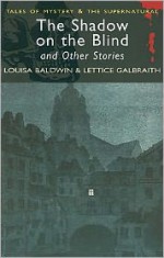 The Shadow on the Blind (Wordsworth Mystery & Supernatural) (Wordsworth Mystery & Supernatural) - Louisa Baldwin, Lettice Galbraith