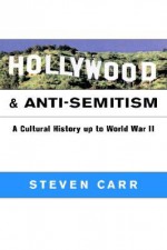 Hollywood and Anti-Semitism. A Cultural History up to World War II - Steven Alan Carr