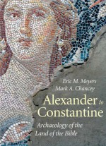 Alexander to Constantine: Archaeology of the Land of the Bible, Volume III - Eric M. Meyers, Mark A. Chancey