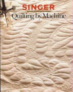 Quilting By Machine - Singer Sewing Company, Cy Decosse Inc.