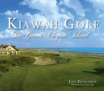 Kiawah Golf: The Game's Elegant Island - Joel Zuckerman, Pete Dye