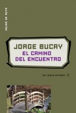 El camino del encuentro (Spanish Edition) - Jorge Bucay, 1949) es médico y psicoterapeuta gestáltico. Traslada en cada libro su experiencia terapéutica, mant