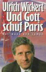 Und Gott schuf Paris - Ulrich Wickert