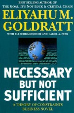 Necessary But Not Sufficient - Eliyahu M. Goldratt, Carol A. Ptak, Eli Schragenheim