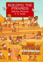 Building the Pyramids Sticker Picture: With 34 Reusable Peel-and-Apply Stickers - A.G. Smith