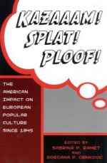 Kazaaam! Splat! Ploof!: The American Impact on European Popular Culture Since 1945 - Sabrina P. Ramet, Gordana Crnkovic