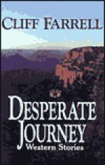 Desperate Journey: Western Stories - Cliff Farrell, Robert E. Briney