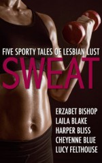 Sweat (Five Sporty Tales of Lesbian Lust) - Erzabet Bishop, Laila Blake, Harper Bliss, Cheyenne Blue, Lucy Felthouse