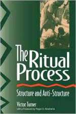 The Ritual Process: Structure and Anti-Structure (Lewis Henry Morgan Lectures) - Victor Witter Turner, Roger Abrahams, Alfred Harris