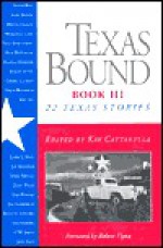 Texas Bound: Book III: 22 Texas Stories - Kay Cattarulla, Robert Flynn